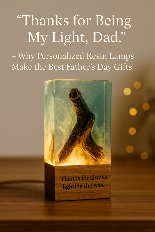 “Thanks for Being My Light, Dad” – Why Personalized Resin Lamps Make the Best Father’s Day Gifts